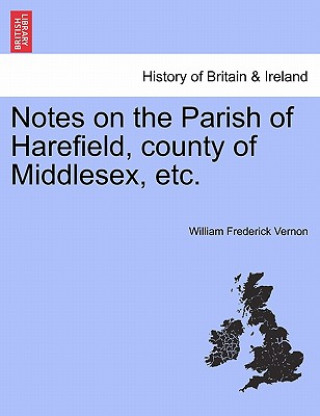 Książka Notes on the Parish of Harefield, County of Middlesex, Etc. William Frederick Vernon