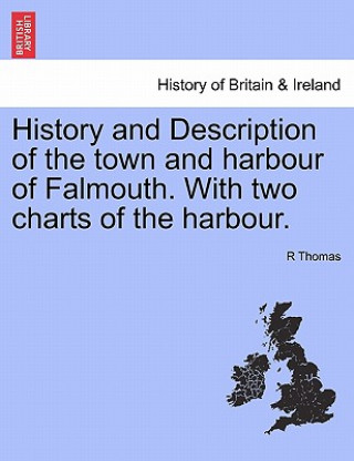 Book History and Description of the Town and Harbour of Falmouth. with Two Charts of the Harbour. Thomas