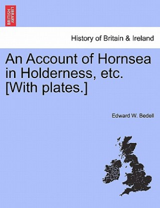 Carte Account of Hornsea in Holderness, Etc. [With Plates.] Edward W Bedell