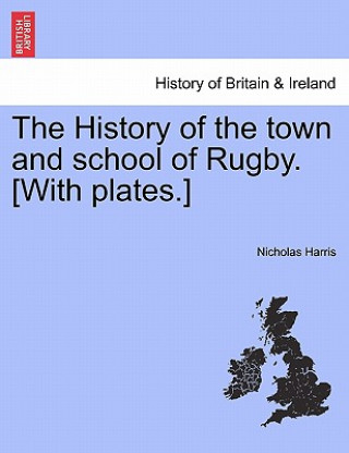 Książka History of the Town and School of Rugby. [With Plates.] Nicholas Harris
