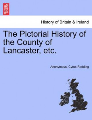 Kniha Pictorial History of the County of Lancaster, Etc. Cyrus Redding