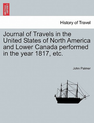 Carte Journal of Travels in the United States of North America and Lower Canada Performed in the Year 1817, Etc. John Palmer