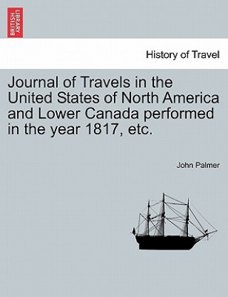 Libro Journal of Travels in the United States of North America and Lower Canada Performed in the Year 1817, Etc. John Palmer