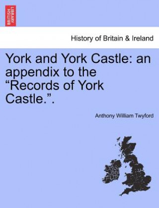 Carte York and York Castle Anthony William Twyford