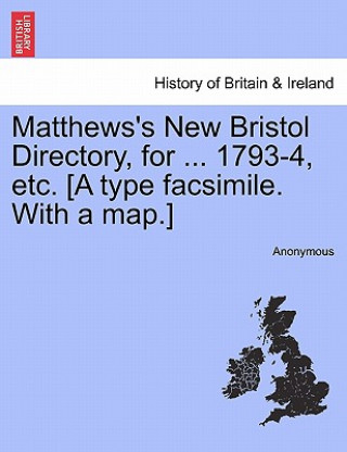 Book Matthews's New Bristol Directory, for ... 1793-4, Etc. [A Type Facsimile. with a Map.] Anonymous