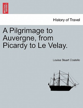 Libro Pilgrimage to Auvergne, from Picardy to Le Velay. Louisa Stuart Costello