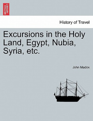 Βιβλίο Excursions in the Holy Land, Egypt, Nubia, Syria, Etc. John Madox