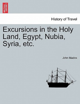 Carte Excursions in the Holy Land, Egypt, Nubia, Syria, Etc. John Madox