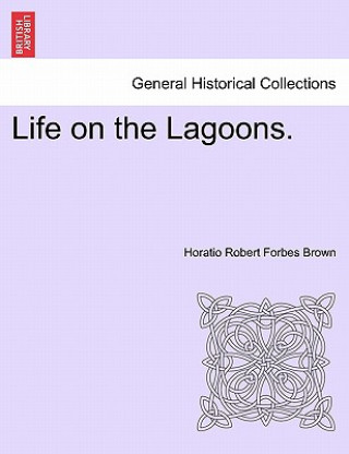 Книга Life on the Lagoons. Horatio Robert Forbes Brown