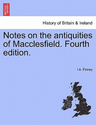 Książka Notes on the Antiquities of Macclesfield. Fourth Edition. I A Finney