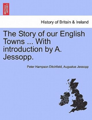 Carte Story of Our English Towns ... with Introduction by A. Jessopp. Augustus Jessopp