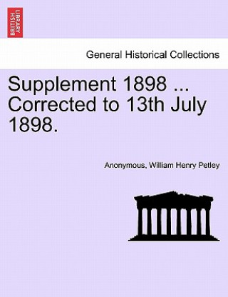 Kniha Supplement 1898 ... Corrected to 13th July 1898. William Henry Petley