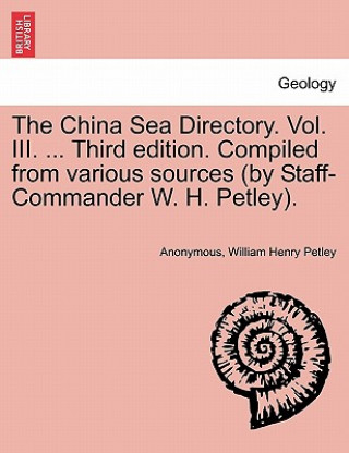 Book China Sea Directory. Vol. III. ... Third edition. Compiled from various sources (by Staff-Commander W. H. Petley). William Henry Petley