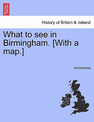 Книга What to See in Birmingham. [With a Map.] Anonymous