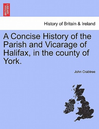 Carte Concise History of the Parish and Vicarage of Halifax, in the county of York. John Crabtree