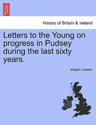 Könyv Letters to the Young on Progress in Pudsey During the Last Sixty Years. Joseph Lawson