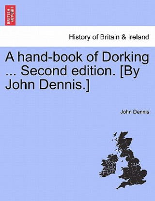 Kniha Hand-Book of Dorking ... Second Edition. [By John Dennis.] John (University of Cambridge) Dennis