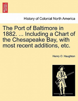 Carte Port of Baltimore in 1882. ... Including a Chart of the Chesapeake Bay, with Most Recent Additions, Etc. Henry O Haughton