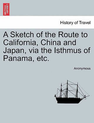 Carte Sketch of the Route to California, China and Japan, Via the Isthmus of Panama, Etc. Anonymous