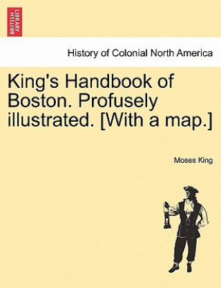 Livre King's Handbook of Boston. Profusely Illustrated. [With a Map.] Moses King