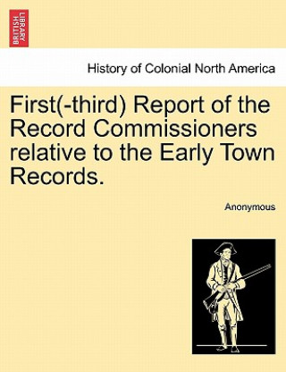Kniha First(-Third) Report of the Record Commissioners Relative to the Early Town Records. Anonymous