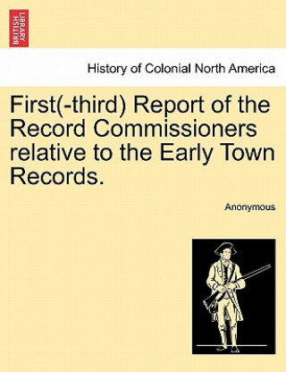 Buch First(-Third) Report of the Record Commissioners Relative to the Early Town Records. Anonymous