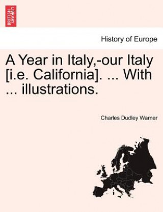 Livre Year in Italy, -Our Italy [I.E. California]. ... with ... Illustrations. Charles Dudley Warner