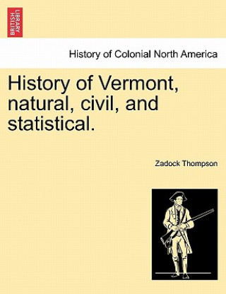 Kniha History of Vermont, Natural, Civil, and Statistical. Zadock Thompson