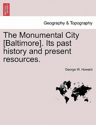 Carte Monumental City [Baltimore]. Its Past History and Present Resources. George W Howard