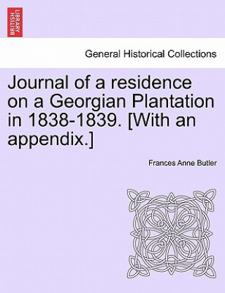 Książka Journal of a Residence on a Georgian Plantation in 1838-1839. [With an Appendix.] Frances Anne Butler