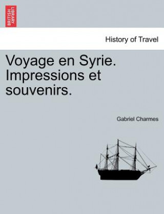 Livre Voyage En Syrie. Impressions Et Souvenirs. Gabriel Charmes