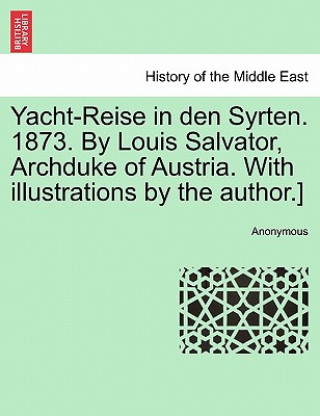 Carte Yacht-Reise in Den Syrten. 1873. by Louis Salvator, Archduke of Austria. with Illustrations by the Author.] Anonymous