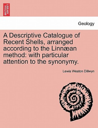 Kniha Descriptive Catalogue of Recent Shells, arranged according to the Linnaean method Lewis Weston Dillwyn