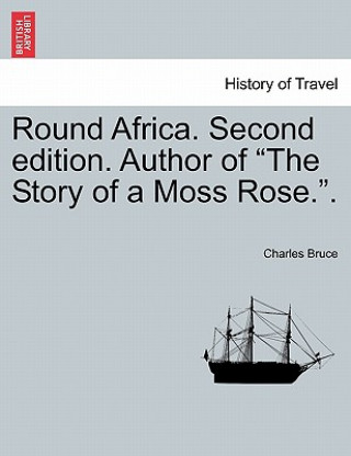 Kniha Round Africa. Second Edition. Author of "The Story of a Moss Rose.." Sir Charles Bruce