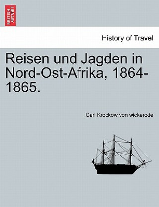 Kniha Reisen und Jagden in Nord-Ost-Afrika, 1864-1865. Carl Krockow Von Wickerode