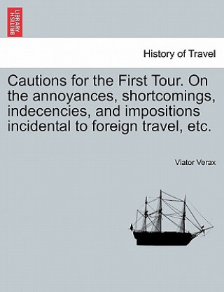 Knjiga Cautions for the First Tour. on the Annoyances, Shortcomings, Indecencies, and Impositions Incidental to Foreign Travel, Etc. Viator Verax