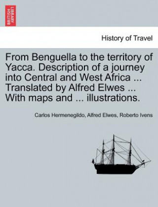 Βιβλίο From Benguella to the Territory of Yacca. Description of a Journey Into Central and West Africa ... Translated by Alfred Elwes ... with Maps and ... I Roberto Ivens