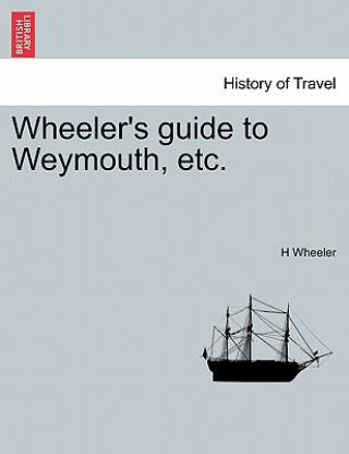 Книга Wheeler's Guide to Weymouth, Etc. H Wheeler