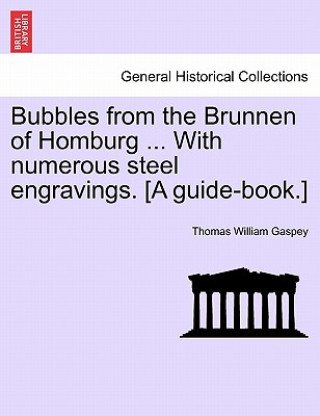 Book Bubbles from the Brunnen of Homburg ... with Numerous Steel Engravings. [A Guide-Book.] Thomas William Gaspey