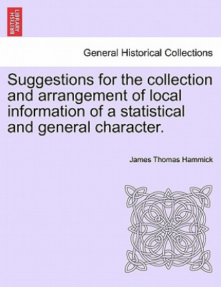 Książka Suggestions for the Collection and Arrangement of Local Information of a Statistical and General Character. James Thomas Hammick