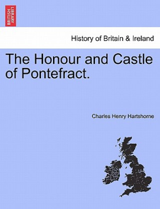 Knjiga Honour and Castle of Pontefract. Charles Henry Hartshorne