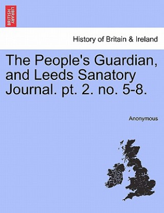 Carte People's Guardian, and Leeds Sanatory Journal. PT. 2. No. 5-8. Anonymous