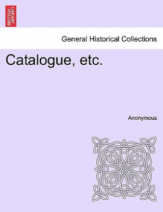 Książka Catalogue, Etc. Anonymous