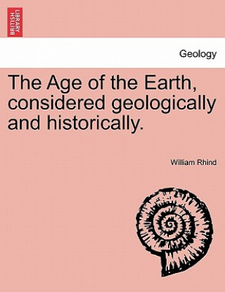 Kniha Age of the Earth, Considered Geologically and Historically. William Rhind