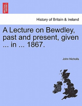 Buch Lecture on Bewdley, Past and Present, Given ... in ... 1867. Nicholls