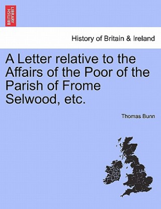 Könyv Letter Relative to the Affairs of the Poor of the Parish of Frome Selwood, Etc. Thomas Bunn