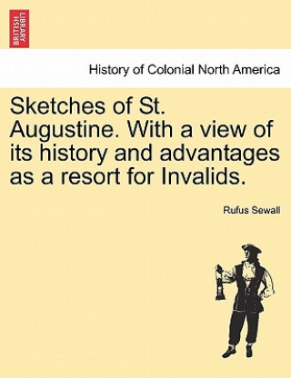 Книга Sketches of St. Augustine. with a View of Its History and Advantages as a Resort for Invalids. Rufus Sewall