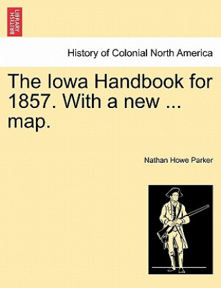 Kniha Iowa Handbook for 1857. with a New ... Map. Nathan Howe Parker