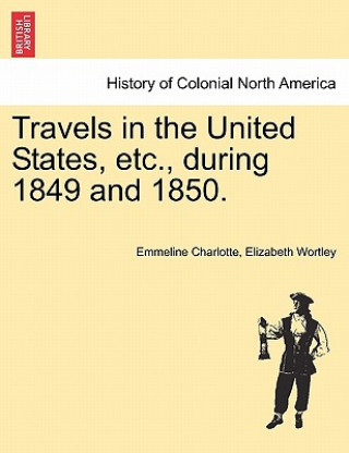 Kniha Travels in the United States, Etc., During 1849 and 1850. Emmeline Charlotte Elizabeth Wortley