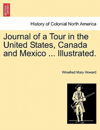 Carte Journal of a Tour in the United States, Canada and Mexico ... Illustrated. Winefred Mary Howard